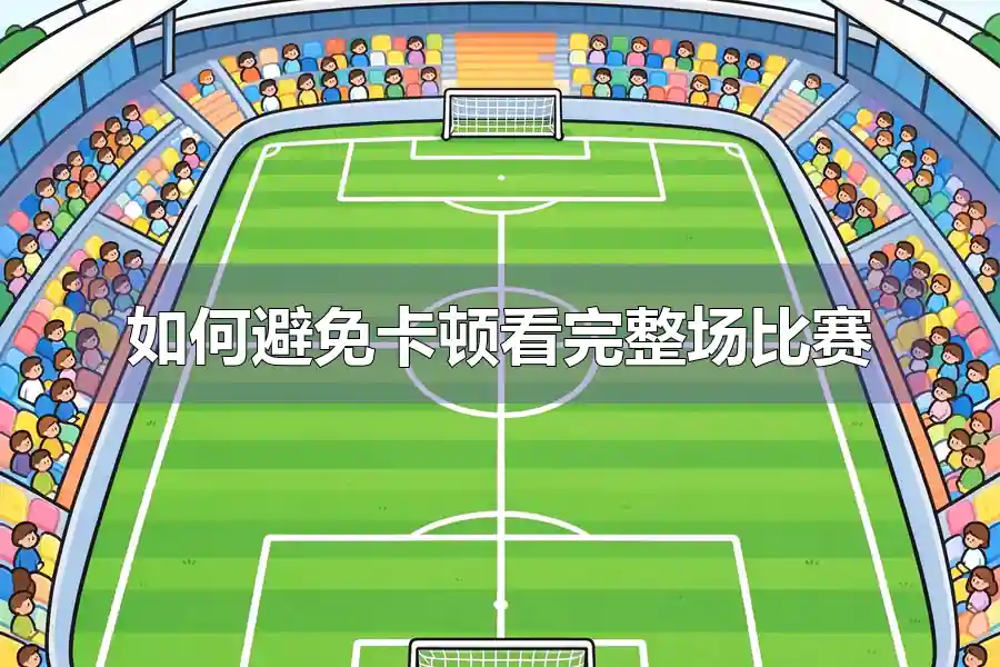 如何避免卡顿看完整场比赛